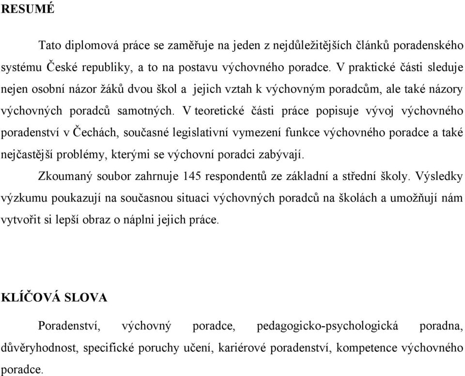 V teoretické části práce popisuje vývoj výchovného poradenství v Čechách, současné legislativní vymezení funkce výchovného poradce a také nejčastější problémy, kterými se výchovní poradci zabývají.