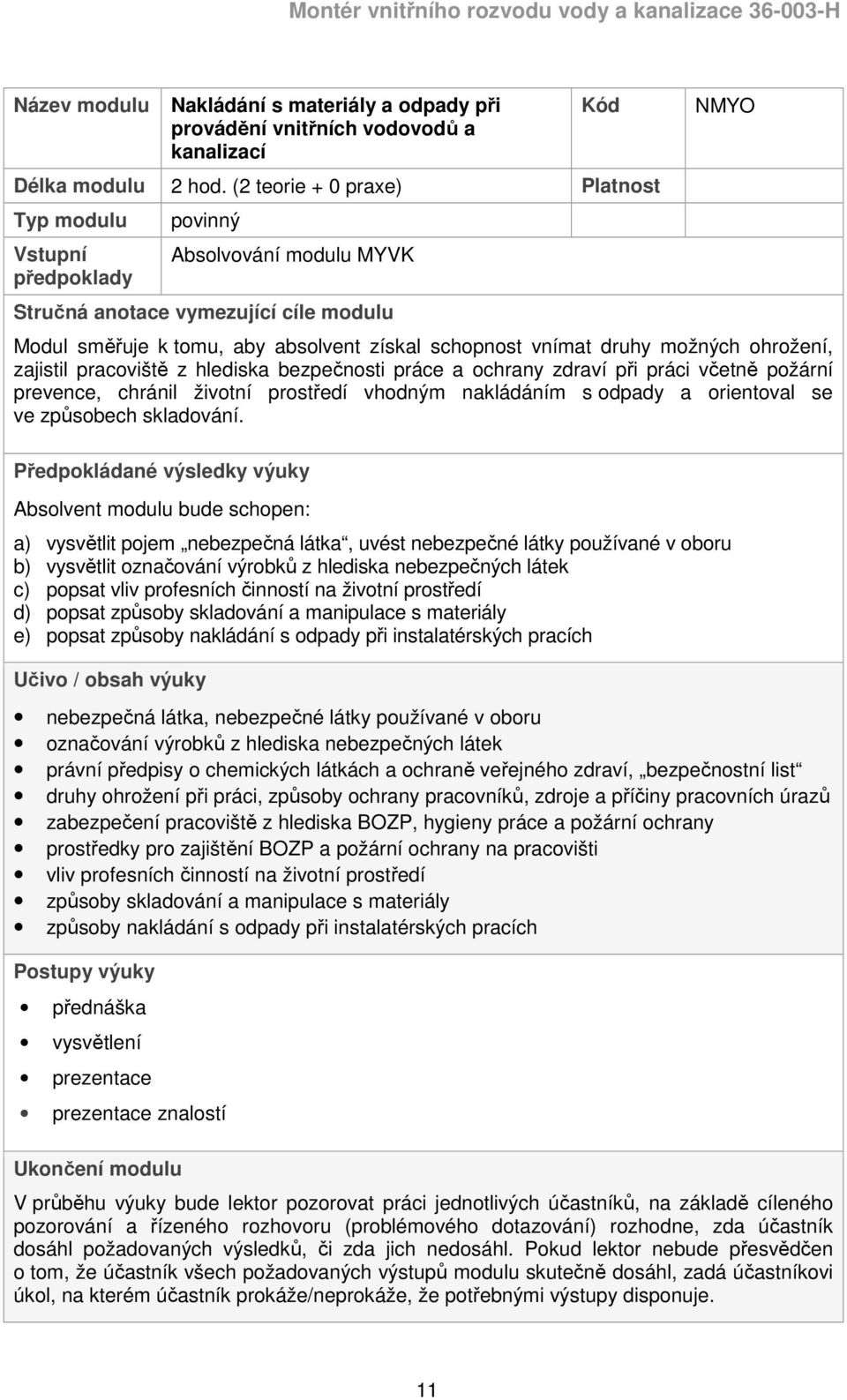 druhy možných ohrožení, zajistil pracoviště z hlediska bezpečnosti práce a ochrany zdraví při práci včetně požární prevence, chránil životní prostředí vhodným nakládáním s odpady a orientoval se ve