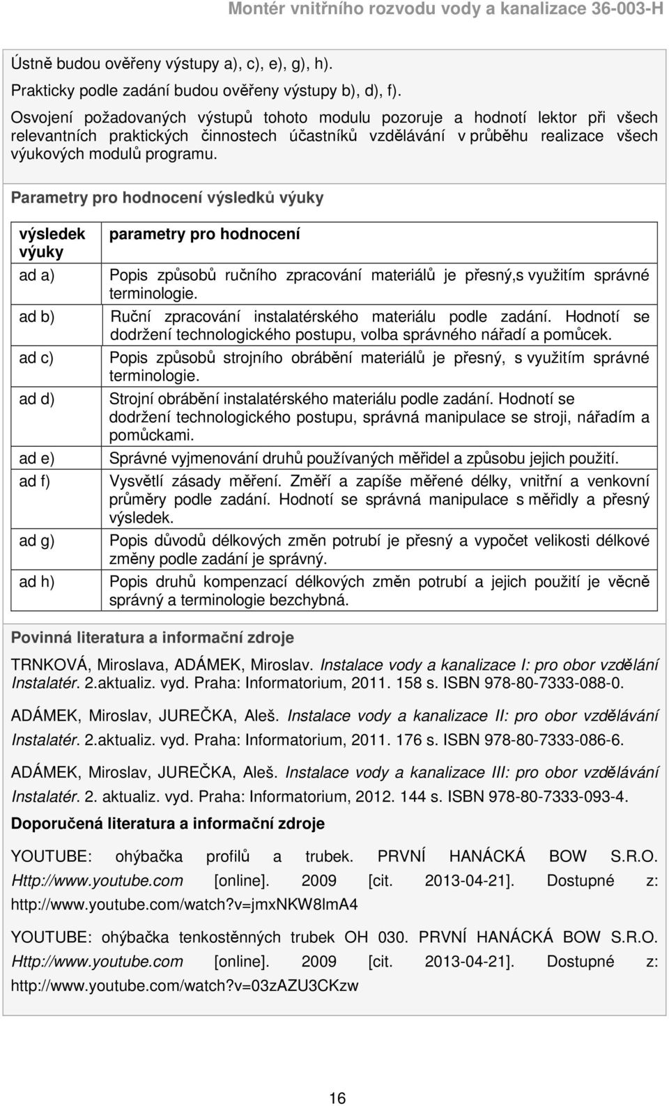 Parametry pro hodnocení výsledků výuky výsledek výuky ad a) ad b) ad c) ad d) ad e) ad f) ad g) ad h) parametry pro hodnocení Popis způsobů ručního zpracování materiálů je přesný,s využitím správné