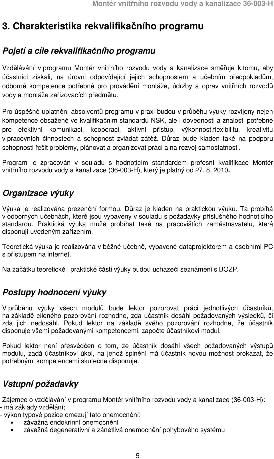 Pro úspěšné uplatnění absolventů programu v praxi budou v průběhu výuky rozvíjeny nejen kompetence obsažené ve kvalifikačním standardu NSK, ale i dovednosti a znalosti potřebné pro efektivní