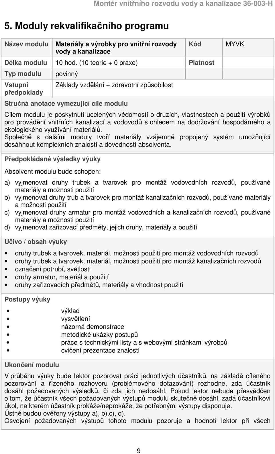 vědomostí o druzích, vlastnostech a použití výrobků pro provádění vnitřních kanalizací a vodovodů s ohledem na dodržování hospodárného a ekologického využívání materiálů.