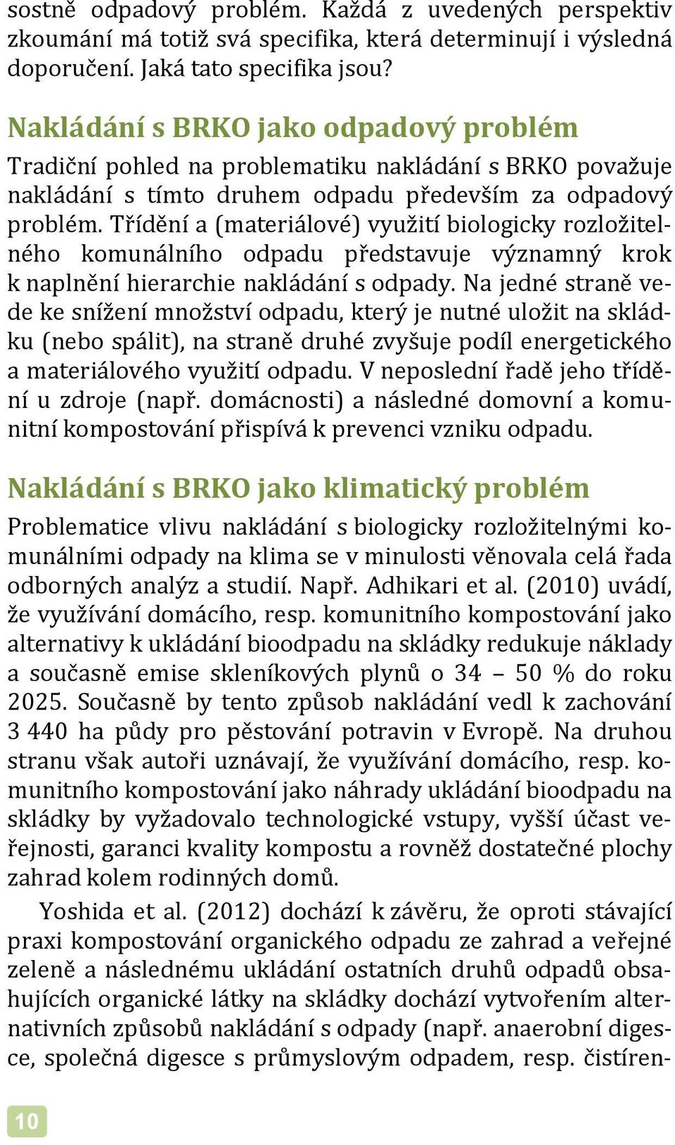 Třídění a (materiálové) využití biologicky rozložitelného komunálního odpadu představuje významný krok k naplnění hierarchie nakládání s odpady.