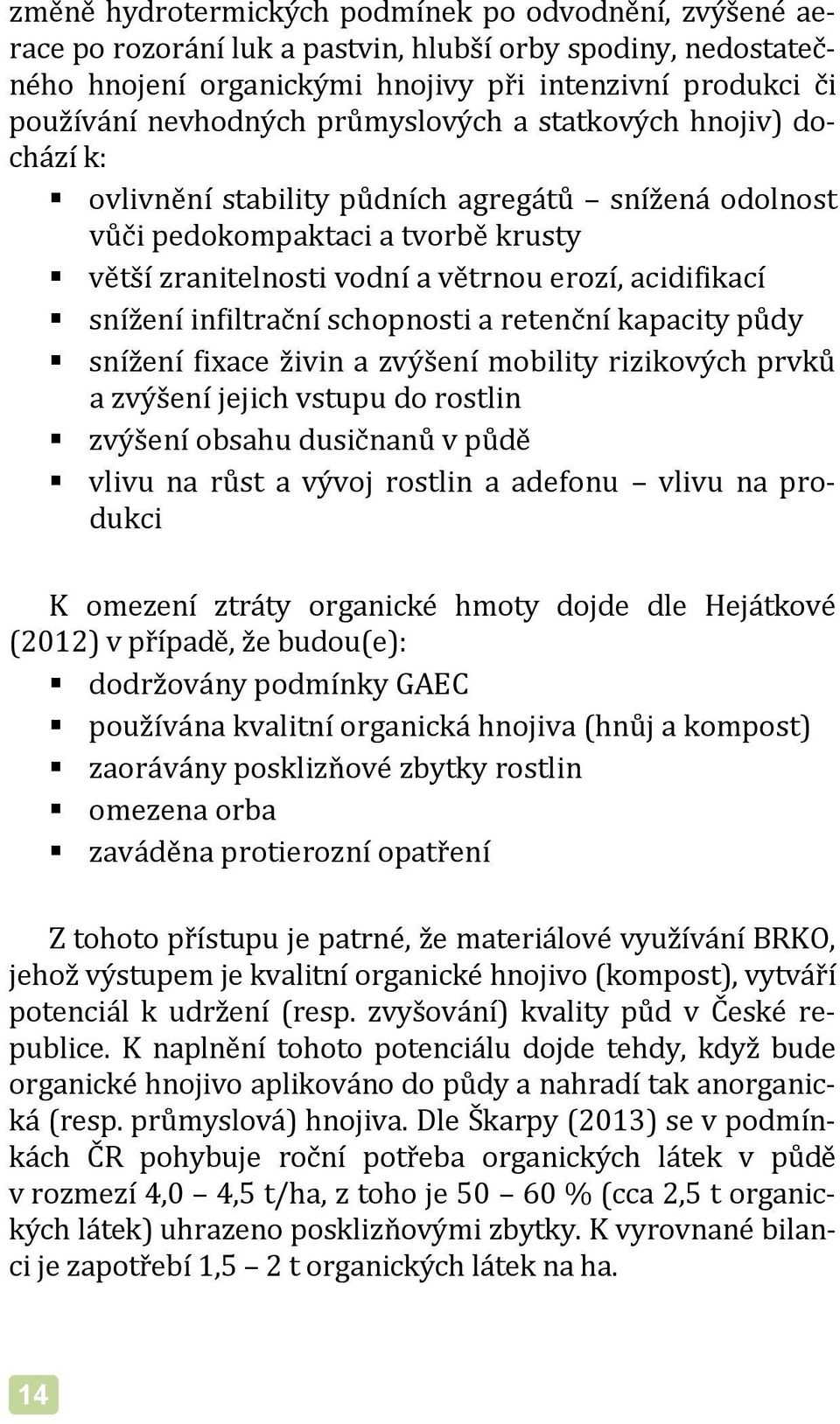 infiltrační schopnosti a retenční kapacity půdy snížení fixace živin a zvýšení mobility rizikových prvků a zvýšení jejich vstupu do rostlin zvýšení obsahu dusičnanů v půdě vlivu na růst a vývoj