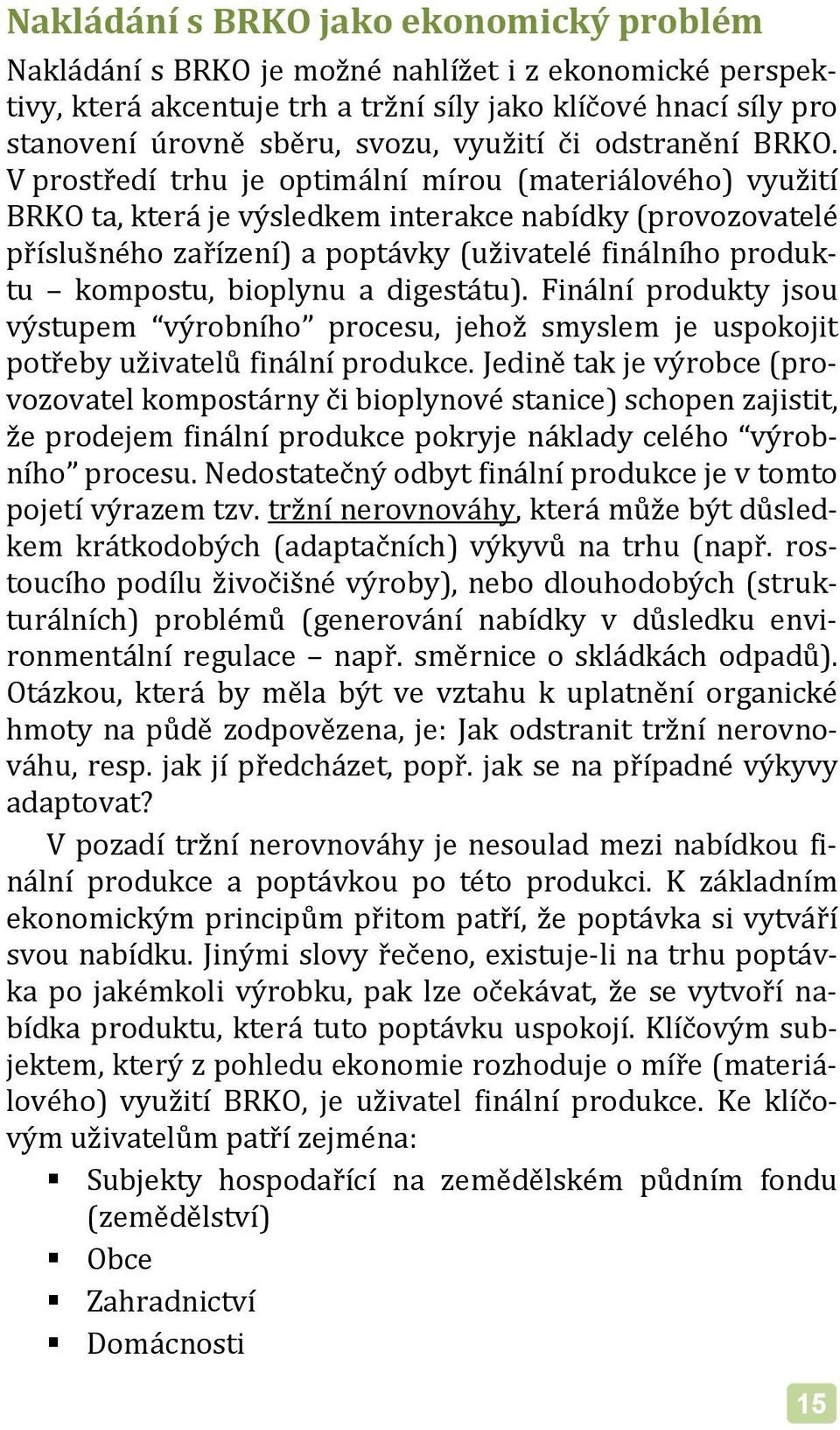 V prostředí trhu je optimální mírou (materiálového) využití BRKO ta, která je výsledkem interakce nabídky (provozovatelé příslušného zařízení) a poptávky (uživatelé finálního produktu kompostu,