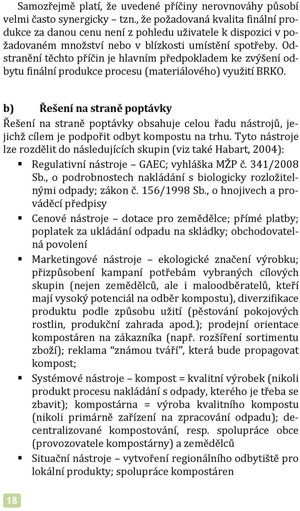 Odstranění těchto příčin je hlavním předpokladem ke zvýšení odbytu finální produkce procesu (materiálového) využití BRKO.