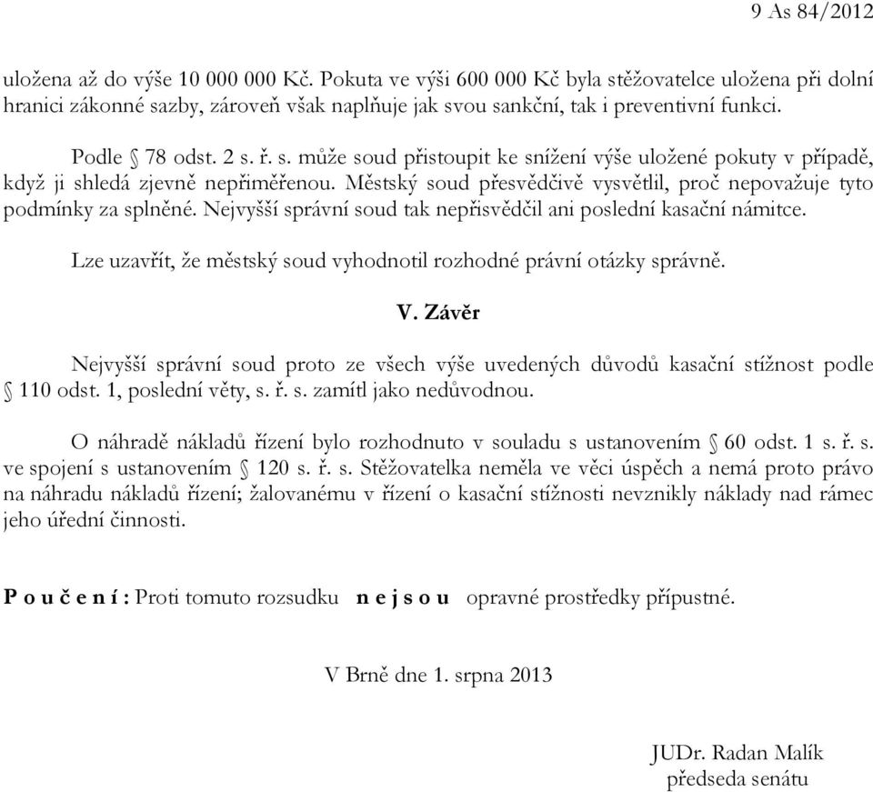 Městský soud přesvědčivě vysvětlil, proč nepovažuje tyto podmínky za splněné. Nejvyšší správní soud tak nepřisvědčil ani poslední kasační námitce.