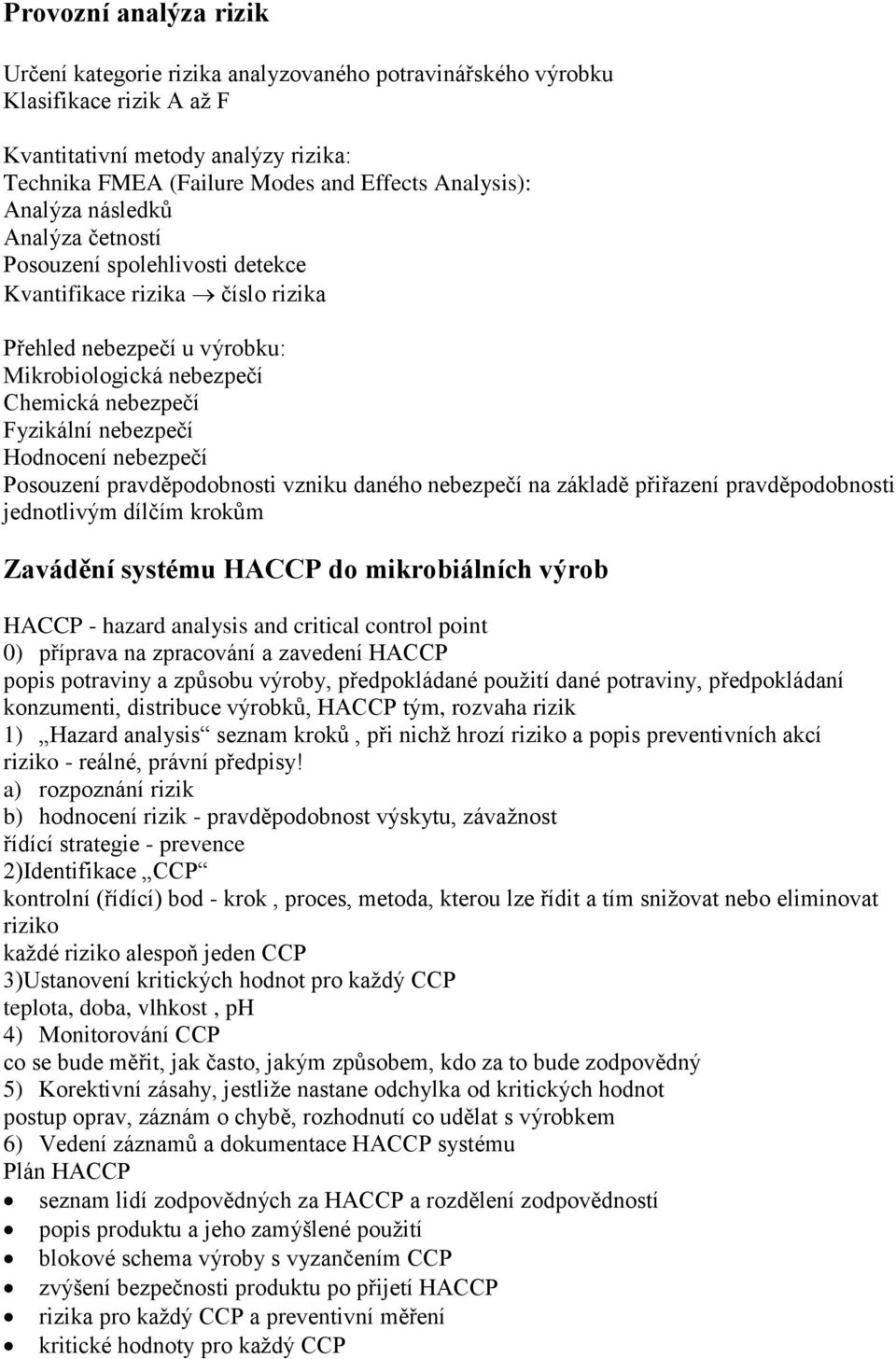 Hodnocení nebezpečí Posouzení pravděpodobnosti vzniku daného nebezpečí na základě přiřazení pravděpodobnosti jednotlivým dílčím krokům Zavádění systému HACCP do mikrobiálních výrob HACCP - hazard