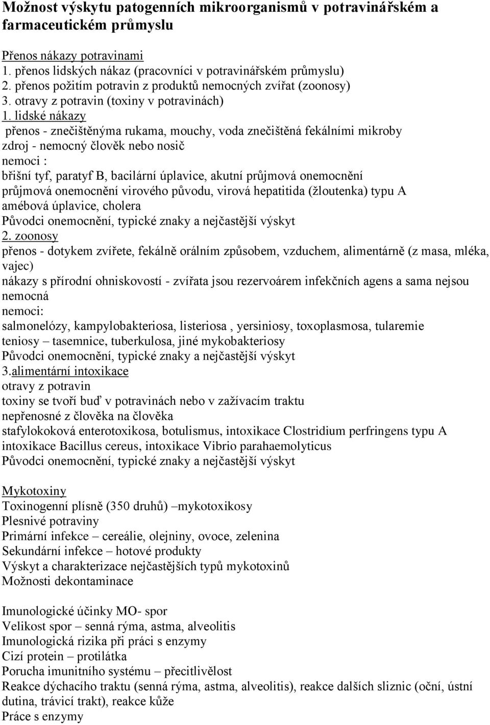 lidské nákazy přenos - znečištěnýma rukama, mouchy, voda znečištěná fekálními mikroby zdroj - nemocný člověk nebo nosič nemoci : břišní tyf, paratyf B, bacilární úplavice, akutní průjmová onemocnění