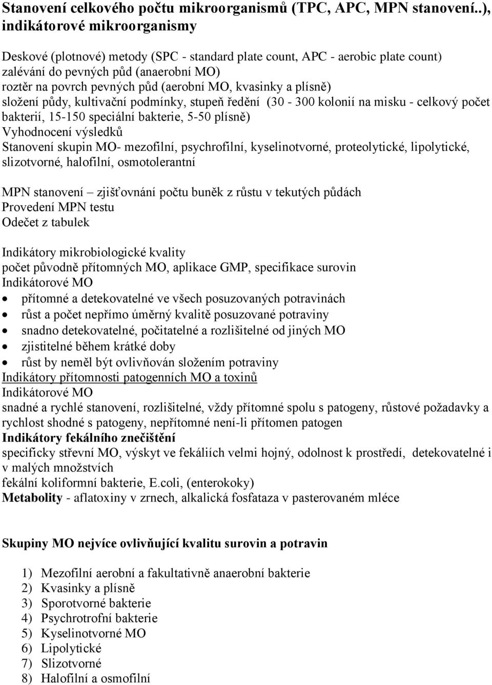 kvasinky a plísně) složení půdy, kultivační podmínky, stupeň ředění (30-300 kolonií na misku - celkový počet bakterií, 15-150 speciální bakterie, 5-50 plísně) Vyhodnocení výsledků Stanovení skupin