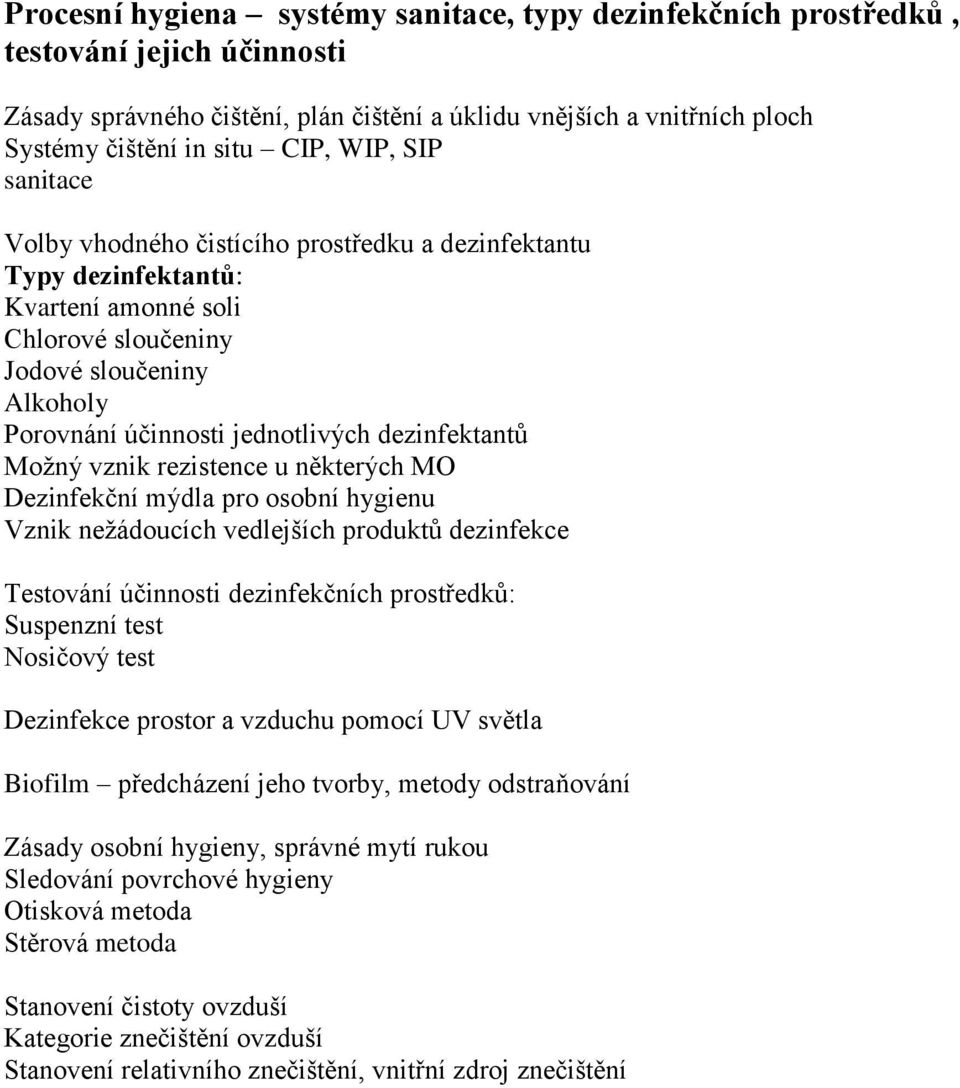 dezinfektantů Možný vznik rezistence u některých MO Dezinfekční mýdla pro osobní hygienu Vznik nežádoucích vedlejších produktů dezinfekce Testování účinnosti dezinfekčních prostředků: Suspenzní test