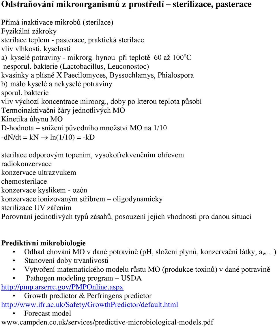 bakterie (Lactobacillus, Leuconostoc) kvasinky a plísně X Paecilomyces, Byssochlamys, Phialospora b) málo kyselé a nekyselé potraviny sporul. bakterie vliv výchozí koncentrace miroorg.