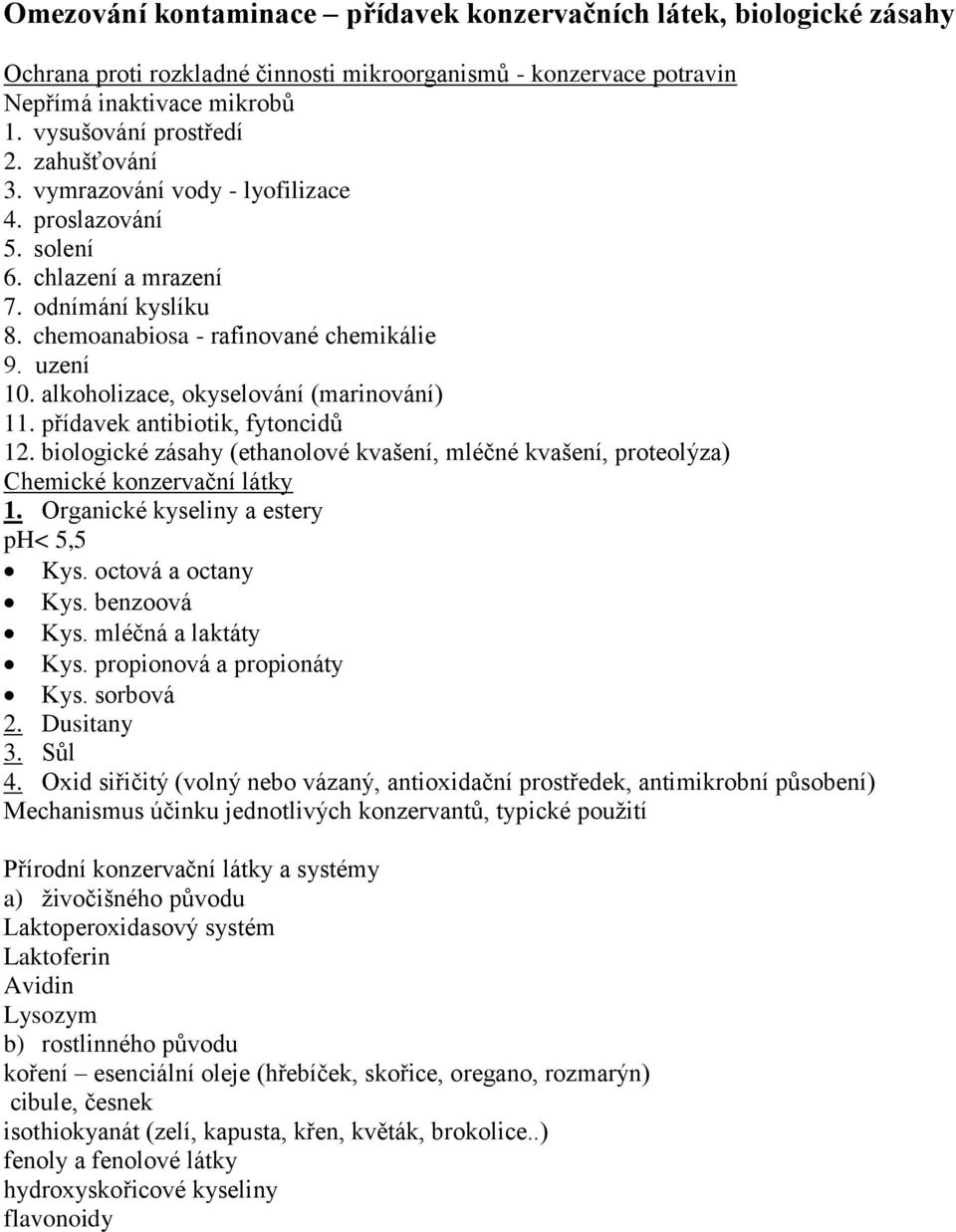 alkoholizace, okyselování (marinování) 11. přídavek antibiotik, fytoncidů 12. biologické zásahy (ethanolové kvašení, mléčné kvašení, proteolýza) Chemické konzervační látky 1.