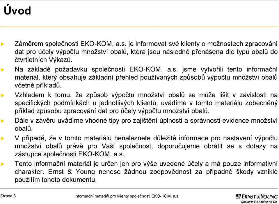 Vzhledem k tomu, že způsob výpočtu množství se může lišit v závislosti na specifických podmínkách u jednotlivých klientů, uvádíme v tomto materiálu zobecněný příklad způsobu zpracování dat pro účely