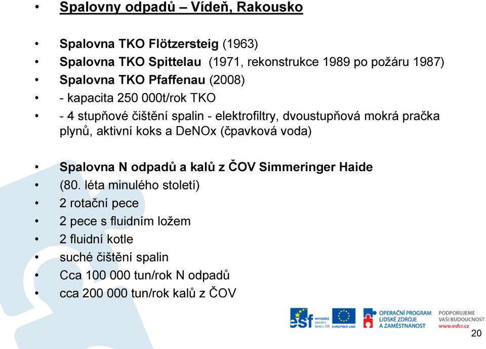 plynů, aktivní koks a DeNOx (čpavková voda) Spalovna N odpadů a kalů z ČOV Simmeringer Haide (80.