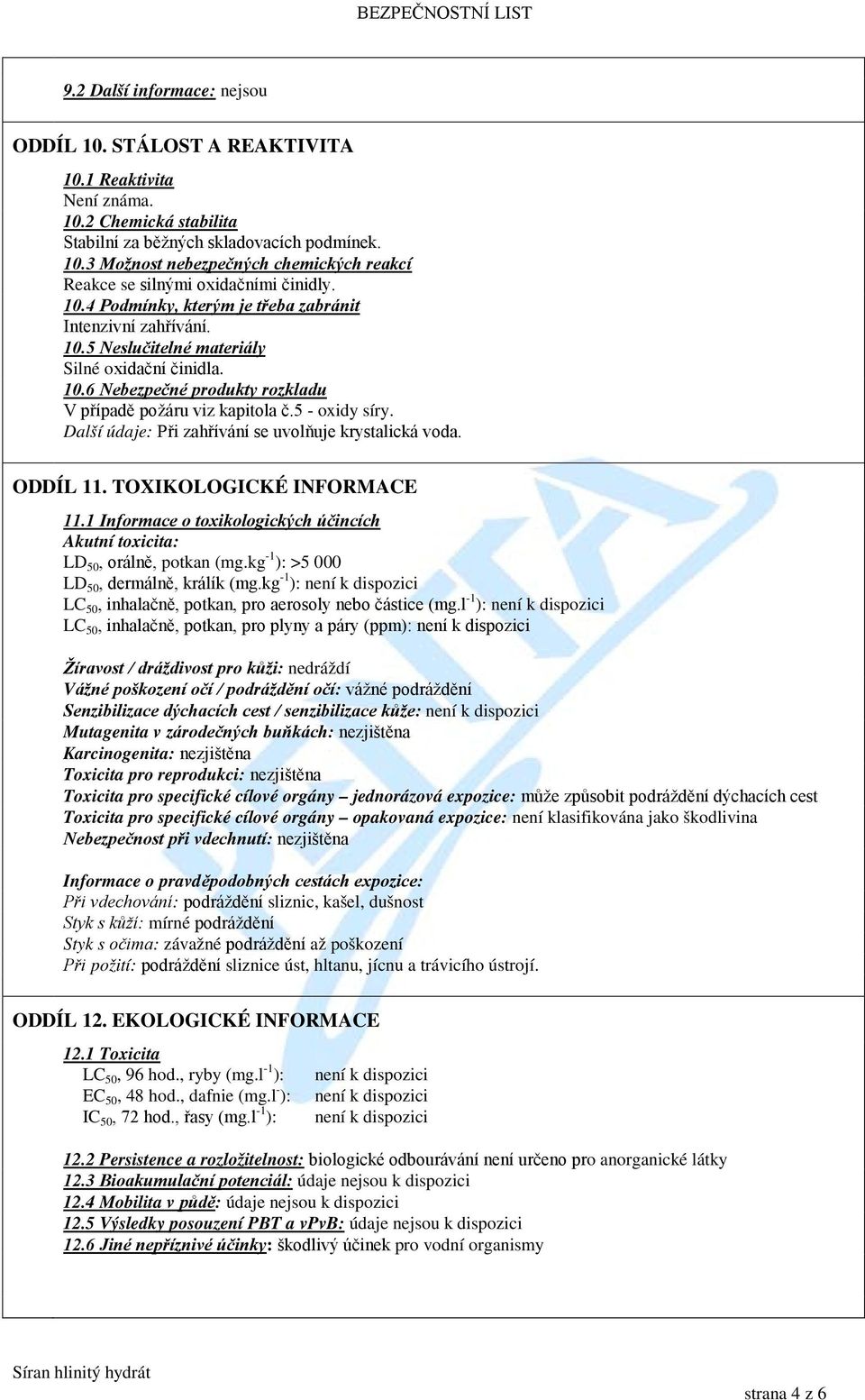 Další údaje: Při zahřívání se uvolňuje krystalická voda. ODDÍL 11. TOXIKOLOGICKÉ INFORMACE 11.1 Informace o toxikologických účincích Akutní toxicita: LD 50, orálně, potkan (mg.