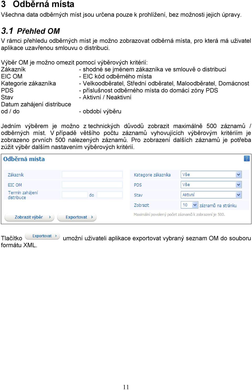 Výběr OM je možno omezit pomocí výběrových kritérií: Zákazník - shodné se jménem zákazníka ve smlouvě o distribuci EIC OM - EIC kód odběrného místa Kategorie zákazníka - Velkoodběratel, Střední