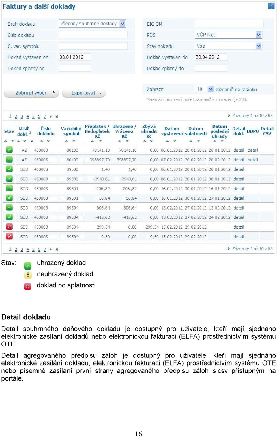 Detail agregovaného předpisu záloh je dostupný pro uživatele, kteří mají sjednáno elektronické zasílání dokladů, elektronickou