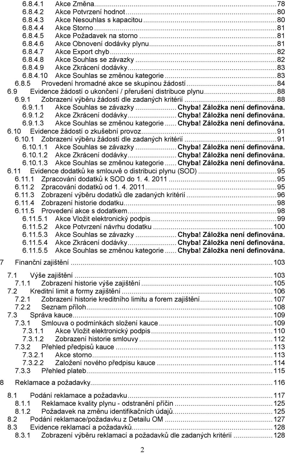 .. 84 6.9 Evidence žádostí o ukončení / přerušení distribuce plynu... 88 6.9.1 Zobrazení výběru žádostí dle zadaných kritérií... 88 6.9.1.1 Akce Souhlas se závazky... Chyba! Záložka není definována.