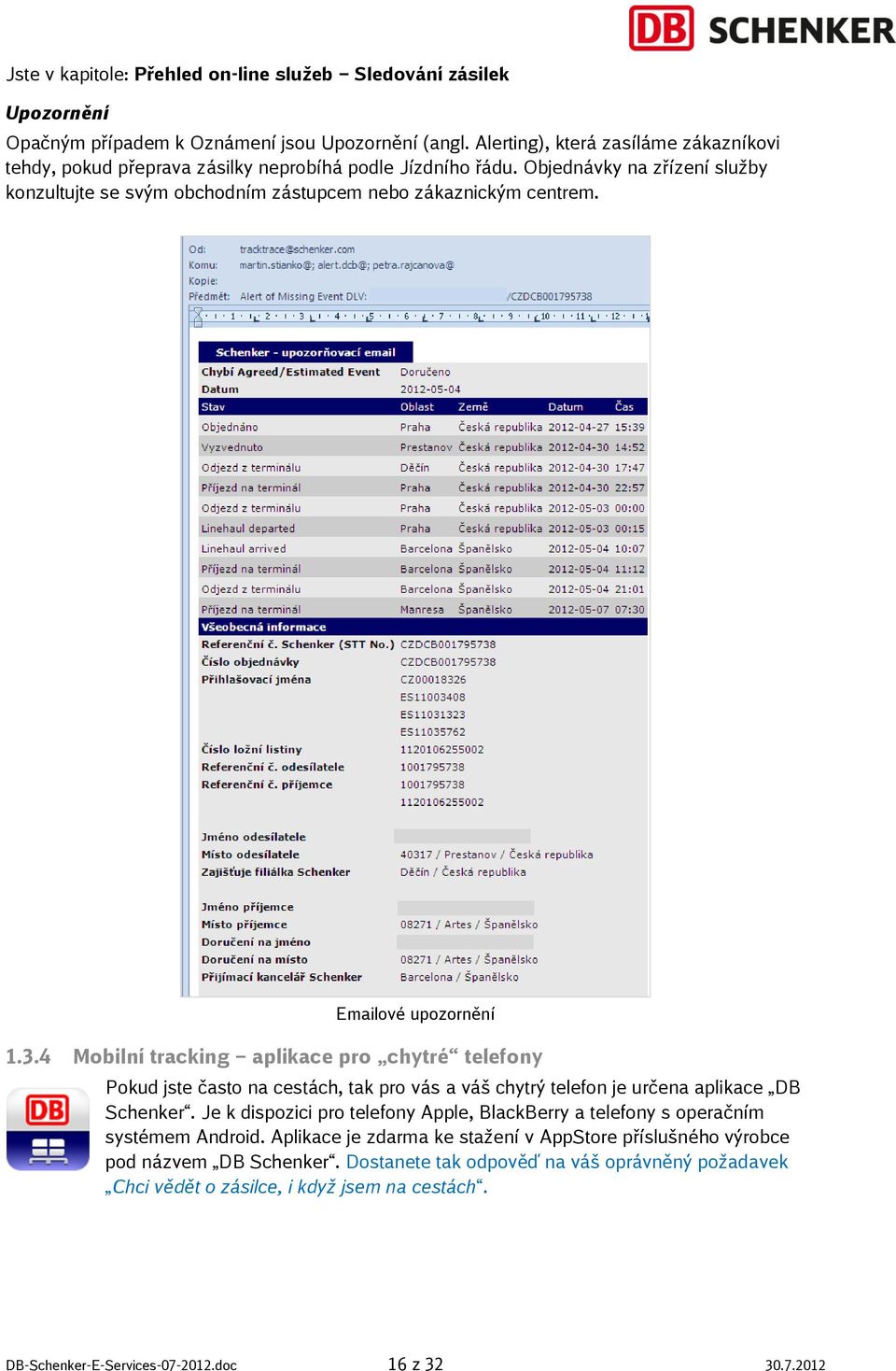 Emailové upozornění 1.3.4 Mobilní tracking aplikace pro chytré telefony Pokud jste často na cestách, tak pro vás a váš chytrý telefon je určena aplikace DB Schenker.