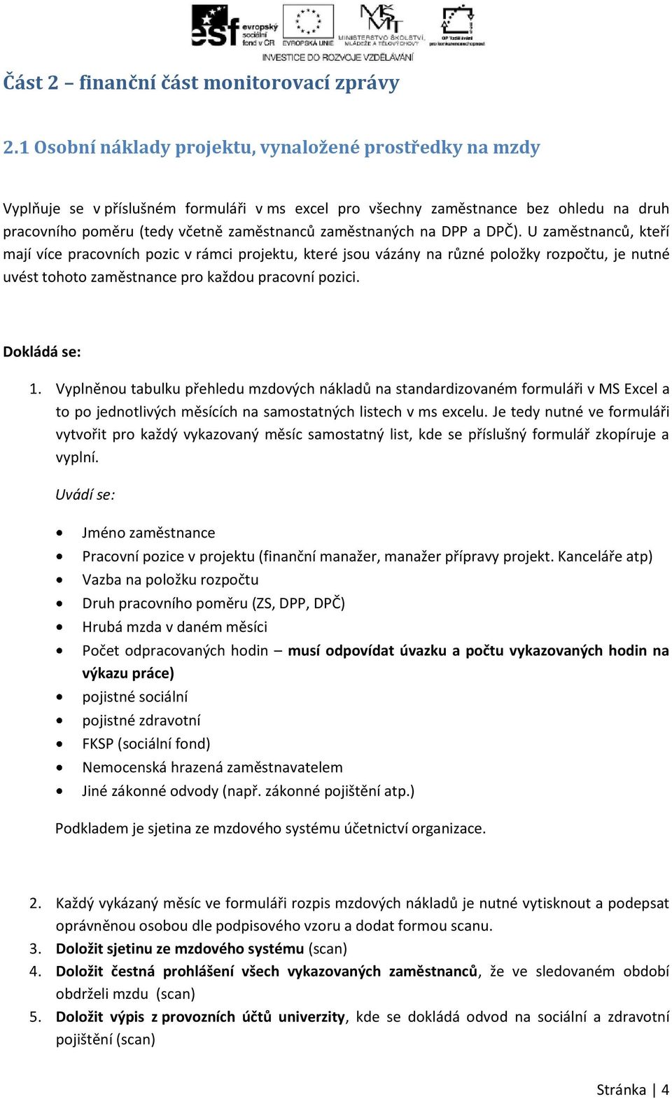 zaměstnaných na DPP a DPČ). U zaměstnanců, kteří mají více pracovních pozic v rámci projektu, které jsou vázány na různé položky rozpočtu, je nutné uvést tohoto zaměstnance pro každou pracovní pozici.