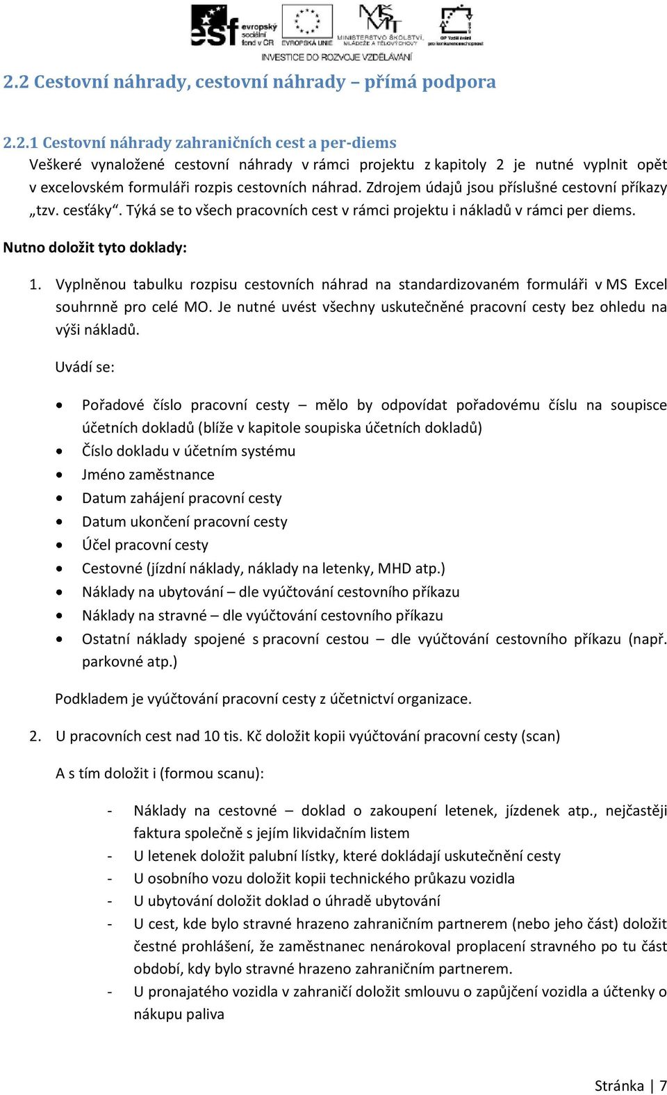 Vyplněnou tabulku rozpisu cestovních náhrad na standardizovaném formuláři v MS Excel souhrnně pro celé MO. Je nutné uvést všechny uskutečněné pracovní cesty bez ohledu na výši nákladů.