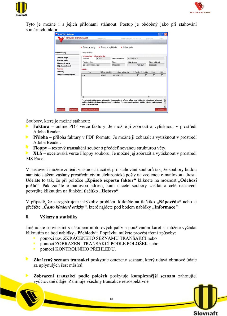 Floppy textový transakční soubor s předdefinovanou strukturou věty. XLS excelovská verze Floppy souboru. Je možné jej zobrazit a vytisknout v prostředí MS Excel.