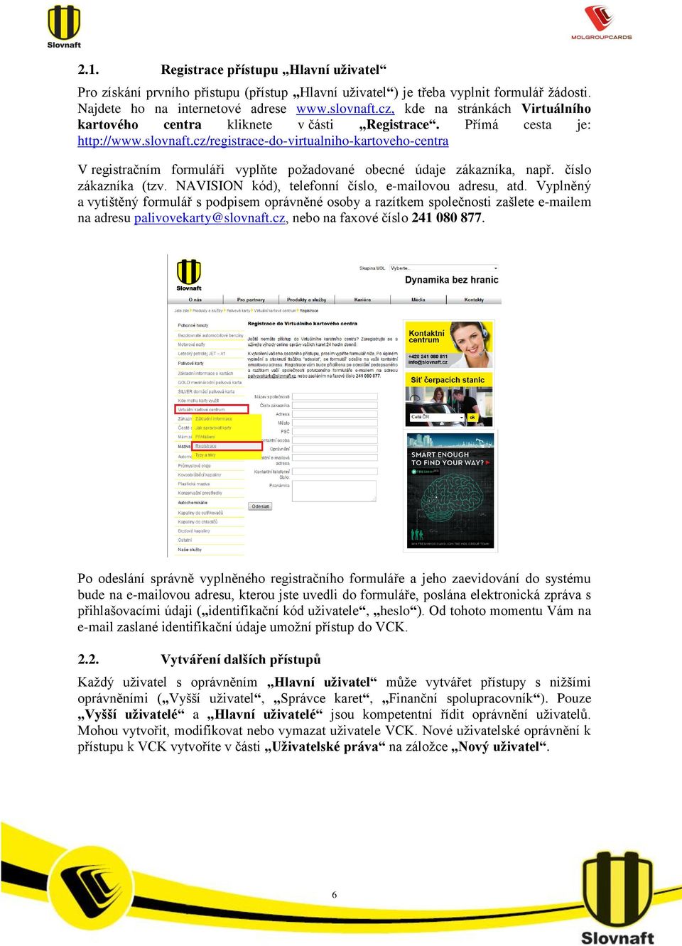 cz/registrace-do-virtualniho-kartoveho-centra V registračním formuláři vyplňte požadované obecné údaje zákazníka, např. číslo zákazníka (tzv. NAVISION kód), telefonní číslo, e-mailovou adresu, atd.