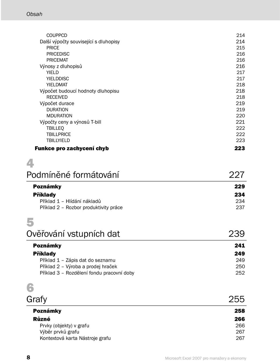 Příklady 234 Příklad 1 Hlídání nákladů 234 Příklad 2 Rozbor produktivity práce 237 5 Ověřování vstupních dat 239 Poznámky 241 Příklady 249 Příklad 1 Zápis dat do seznamu 249 Příklad 2 Výroba a prodej