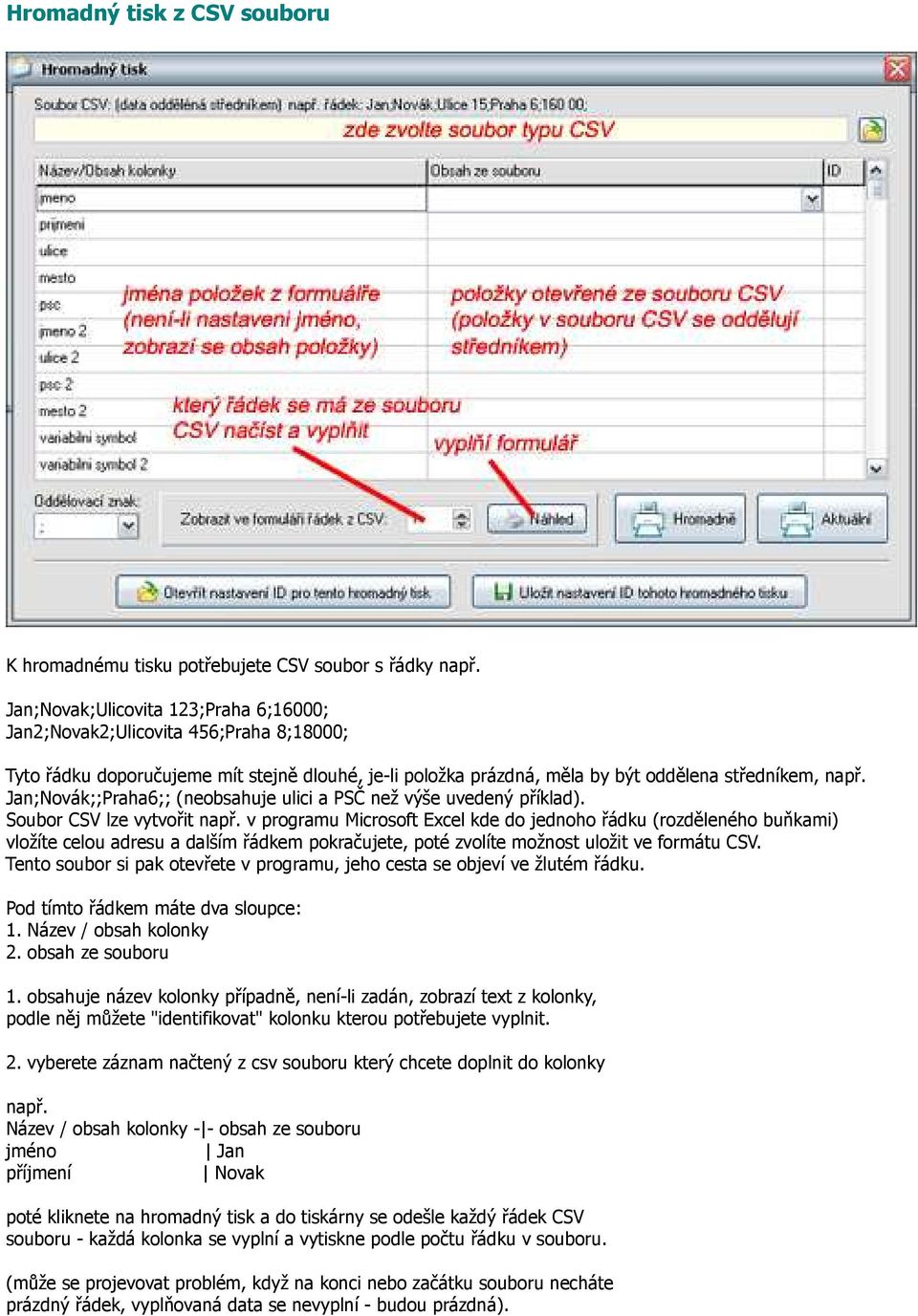 Jan;Novák;;Praha6;; (neobsahuje ulici a PSČ než výše uvedený příklad). Soubor CSV lze vytvořit např.