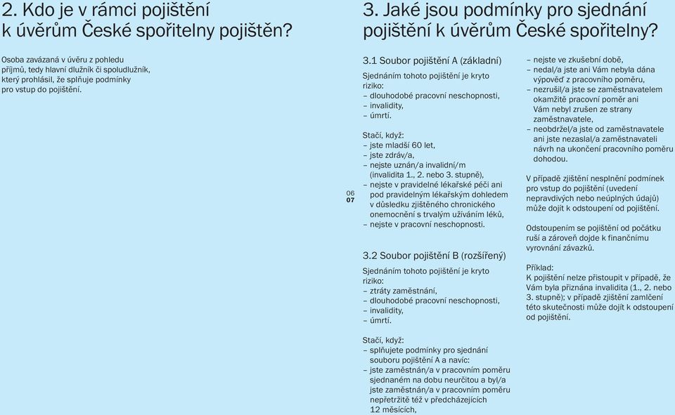 1 Soubor pojištění A (základní) Sjednáním tohoto pojištění je kryto riziko: dlouhodobé pracovní neschopnosti, invalidity, úmrtí.