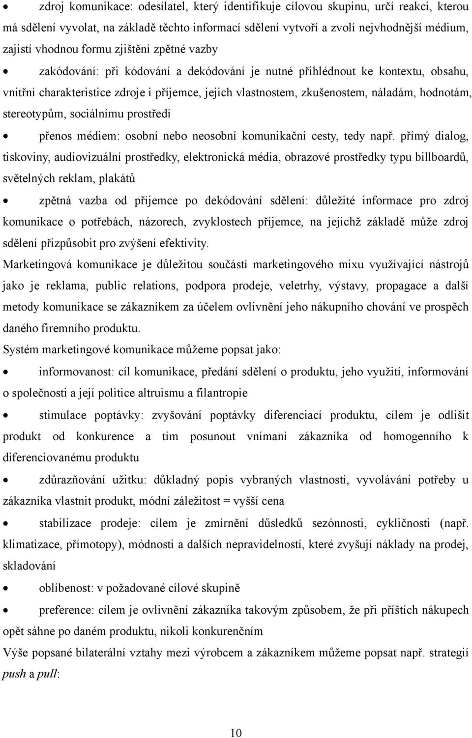 hodnotám, stereotypům, sociálnímu prostředí přenos médiem: osobní nebo neosobní komunikační cesty, tedy např.