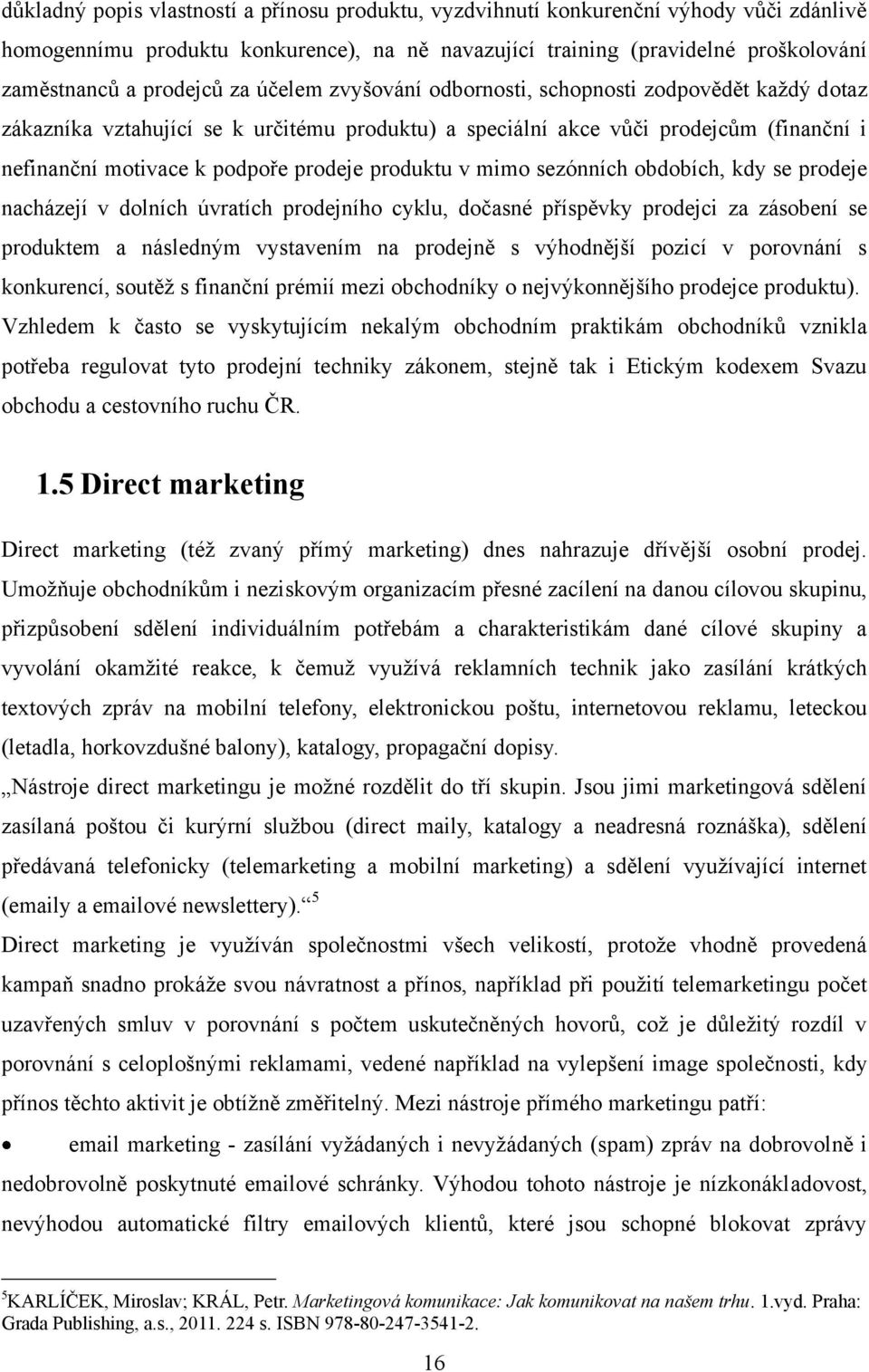 produktu v mimo sezónních obdobích, kdy se prodeje nacházejí v dolních úvratích prodejního cyklu, dočasné příspěvky prodejci za zásobení se produktem a následným vystavením na prodejně s výhodnější