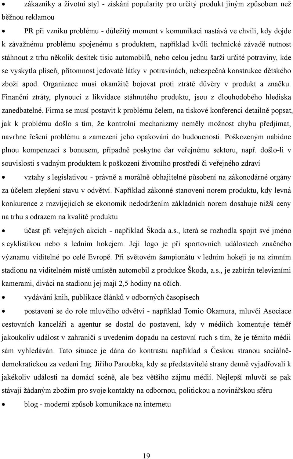 jedovaté látky v potravinách, nebezpečná konstrukce dětského zboţí apod. Organizace musí okamţitě bojovat proti ztrátě důvěry v produkt a značku.