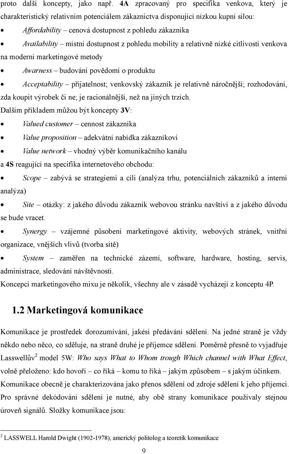 místní dostupnost z pohledu mobility a relativně nízké citlivosti venkova na moderní marketingové metody Awarness budování povědomí o produktu Acceptability přijatelnost; venkovský zákazník je