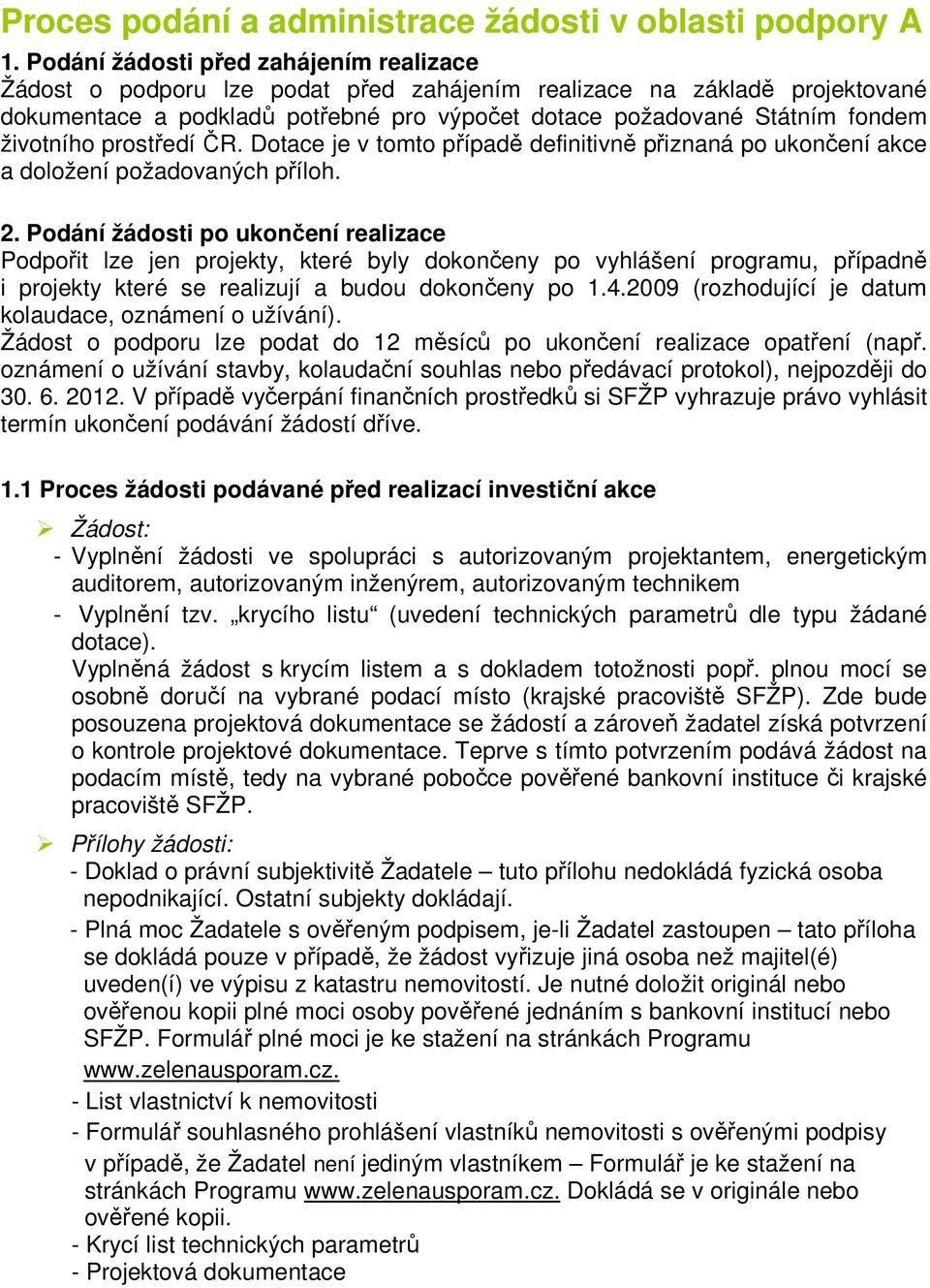 životního prostředí ČR. Dotace je v tomto případě definitivně přiznaná po ukončení akce a doložení požadovaných příloh. 2.