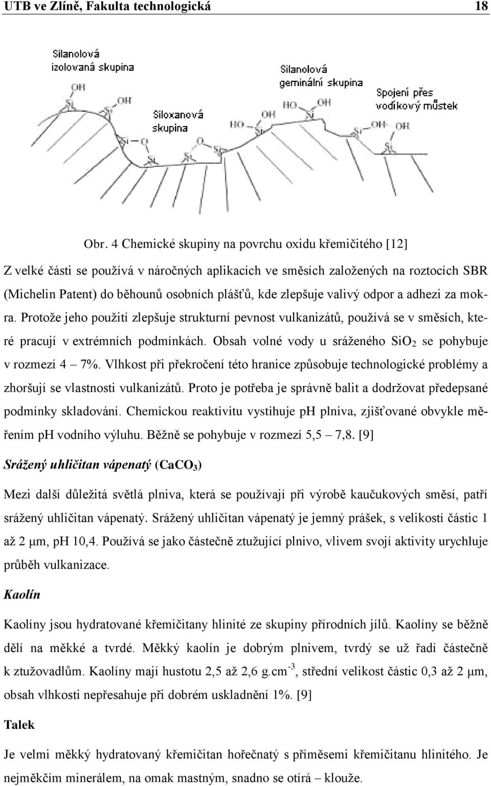 valivý odpor a adhezi za mokra. Protoţe jeho pouţití zlepšuje strukturní pevnost vulkanizátů, pouţívá se v směsích, které pracují v extrémních podmínkách.