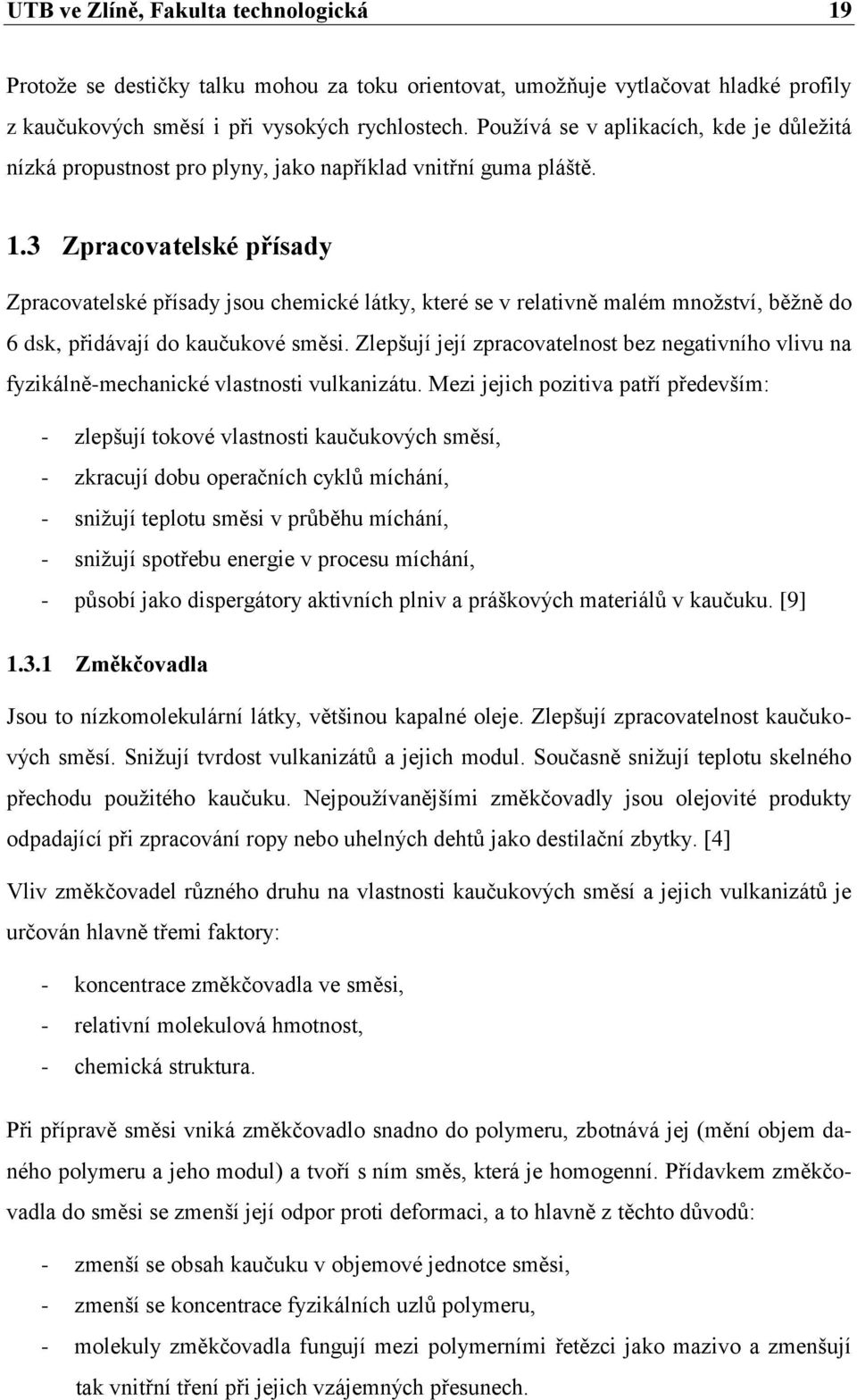 3 Zpracovatelské přísady Zpracovatelské přísady jsou chemické látky, které se v relativně malém mnoţství, běţně do 6 dsk, přidávají do kaučukové směsi.