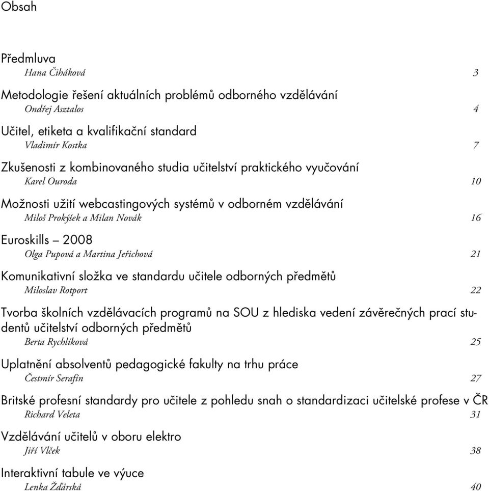 Komunikativní složka ve standardu učitele odborných předmětů Miloslav Rotport 22 Tvorba školních vzdělávacích programů na SOU z hlediska vedení závěrečných prací studentů učitelství odborných