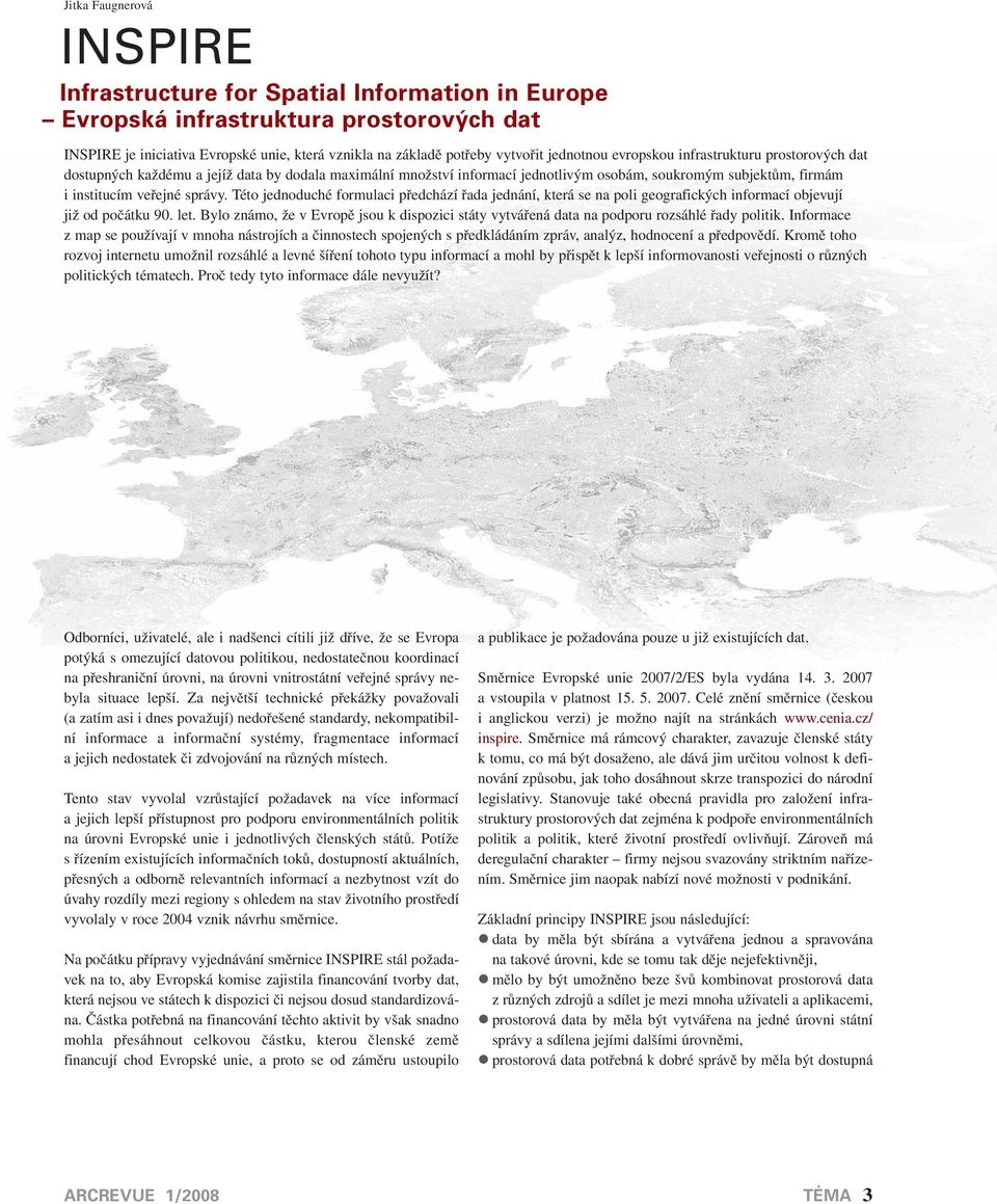 Této jednoduché formulaci předchází řada jednání, která se na poli geografických informací objevují již od počátku 90. let.