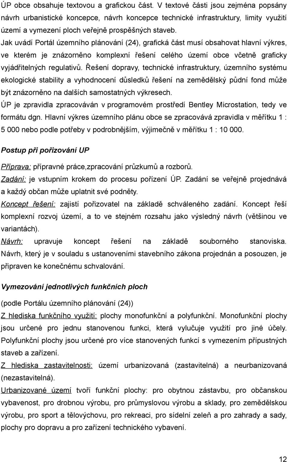 Jak uvádí Portál územního plánování (24), grafická část musí obsahovat hlavní výkres, ve kterém je znázorněno komplexní řešení celého území obce včetně graficky vyjádřitelných regulativů.