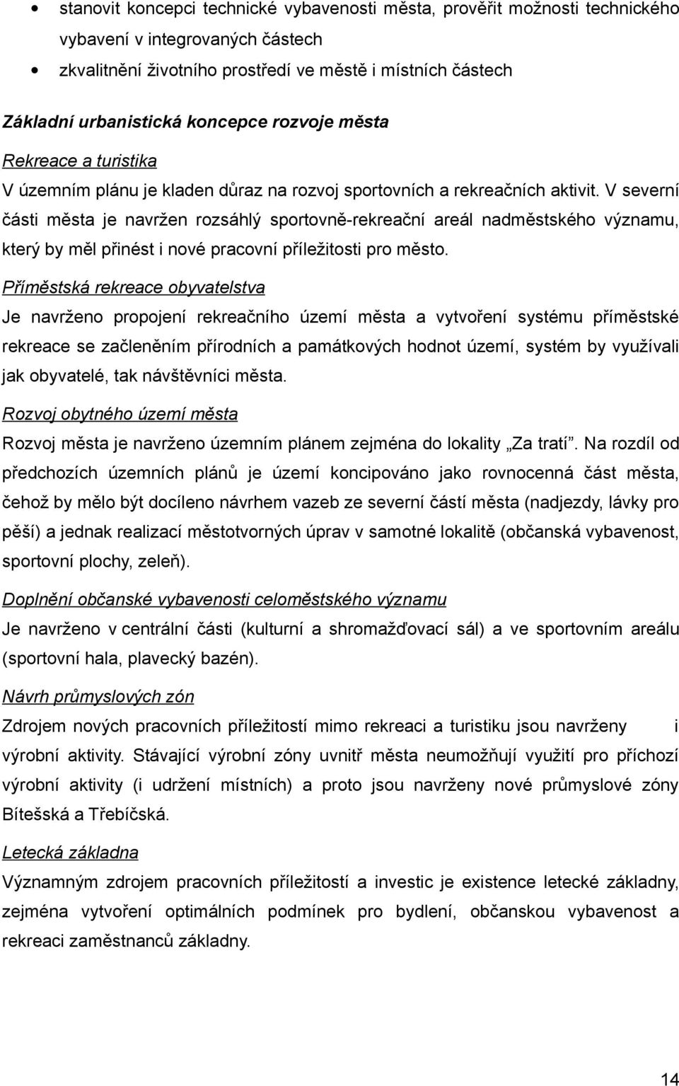 V severní části města je navržen rozsáhlý sportovně-rekreační areál nadměstského významu, který by měl přinést i nové pracovní příležitosti pro město.