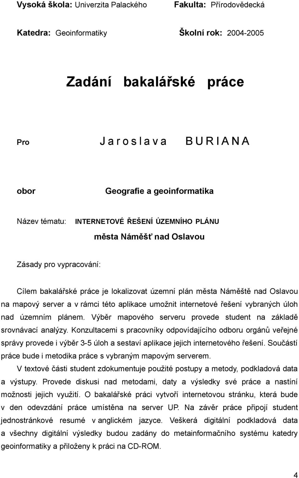 umožnit internetové řešení vybraných úloh nad územním plánem. Výběr mapového serveru provede student na základě srovnávací analýzy.