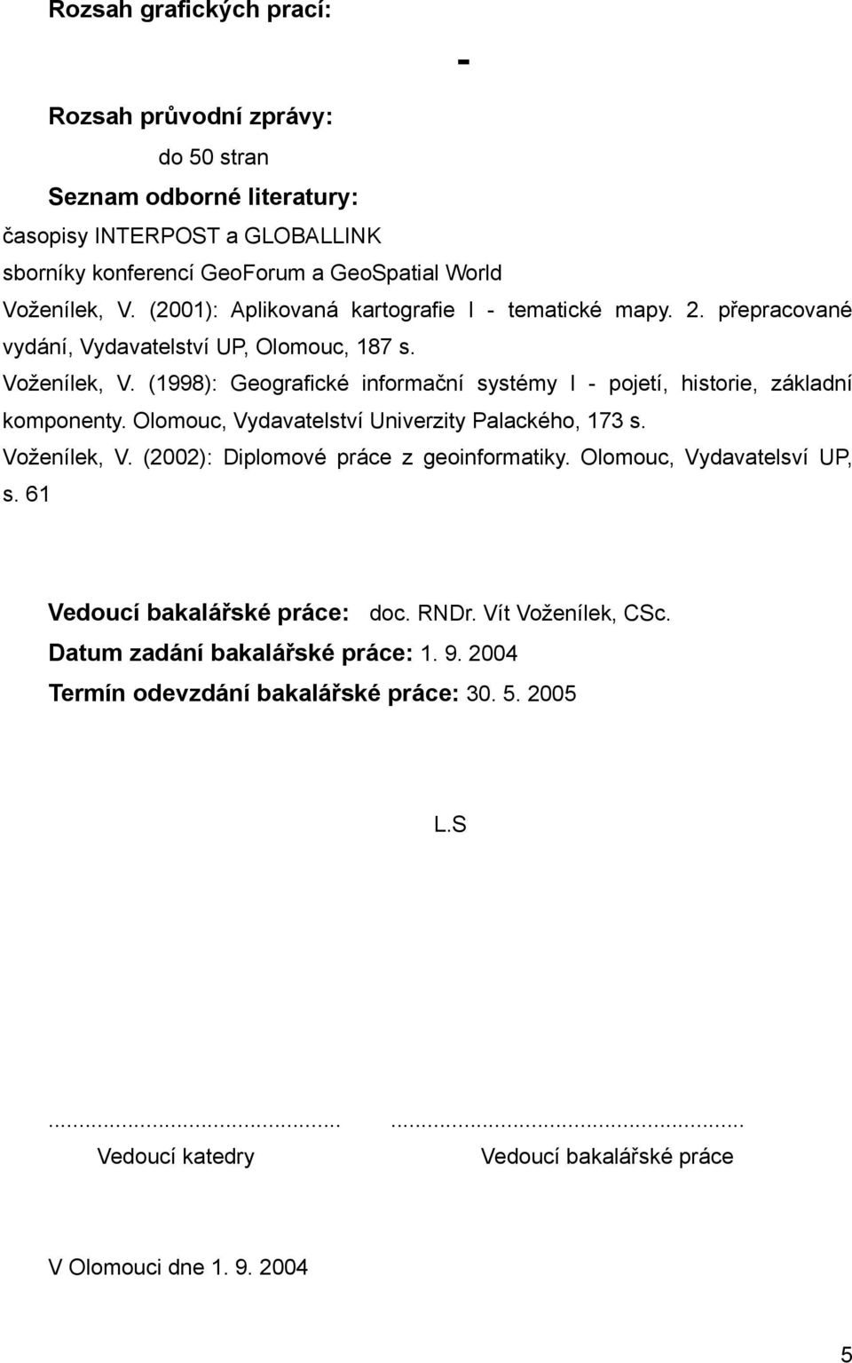 (1998): Geografické informační systémy I - pojetí, historie, základní komponenty. Olomouc, Vydavatelství Univerzity Palackého, 173 s. Voženílek, V.