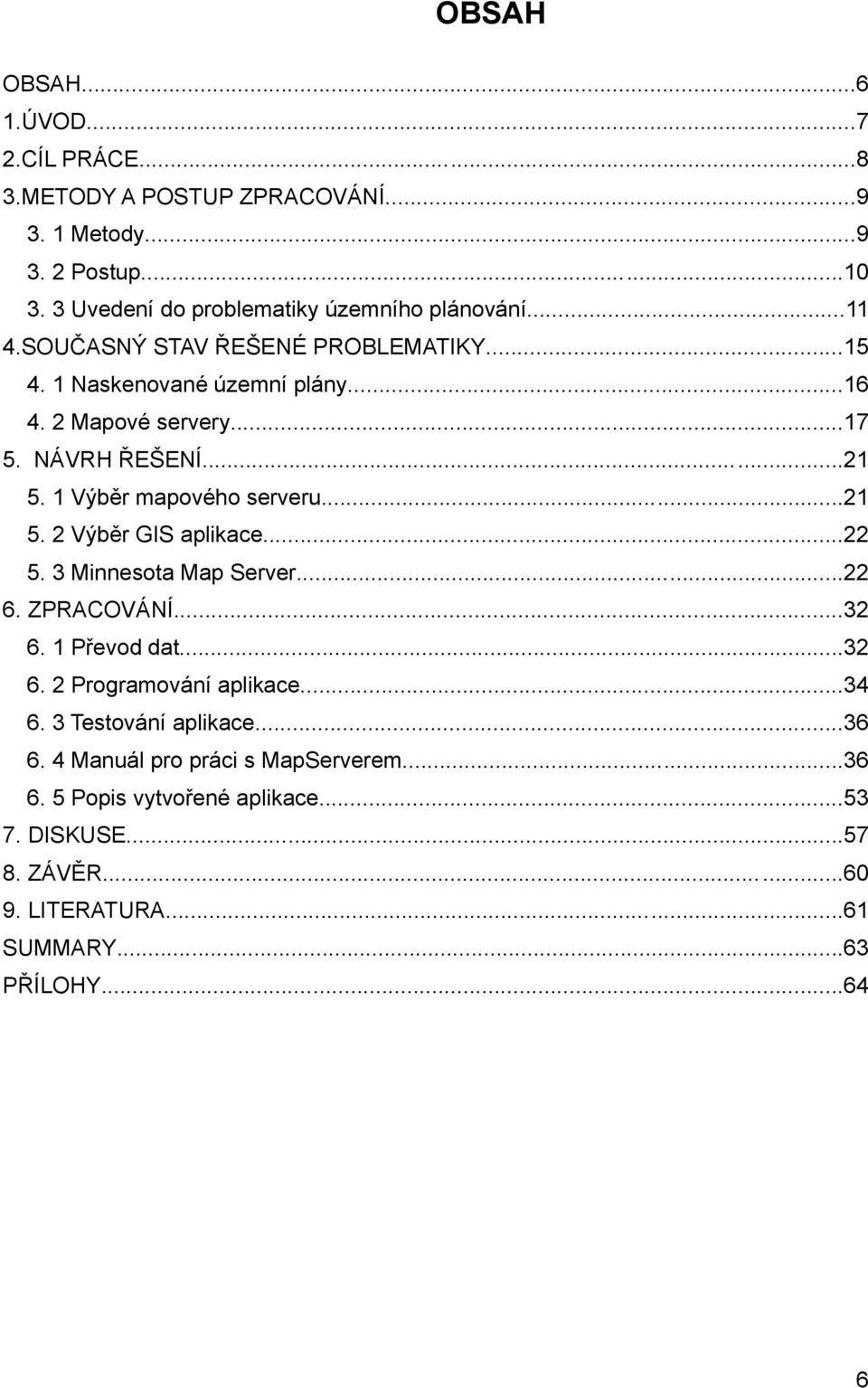 ..21 5. 2 Výběr GIS aplikace...22 5. 3 Minnesota Map Server...22 6. ZPRACOVÁNÍ...32 6. 1 Převod dat...32 6. 2 Programování aplikace...34 6.