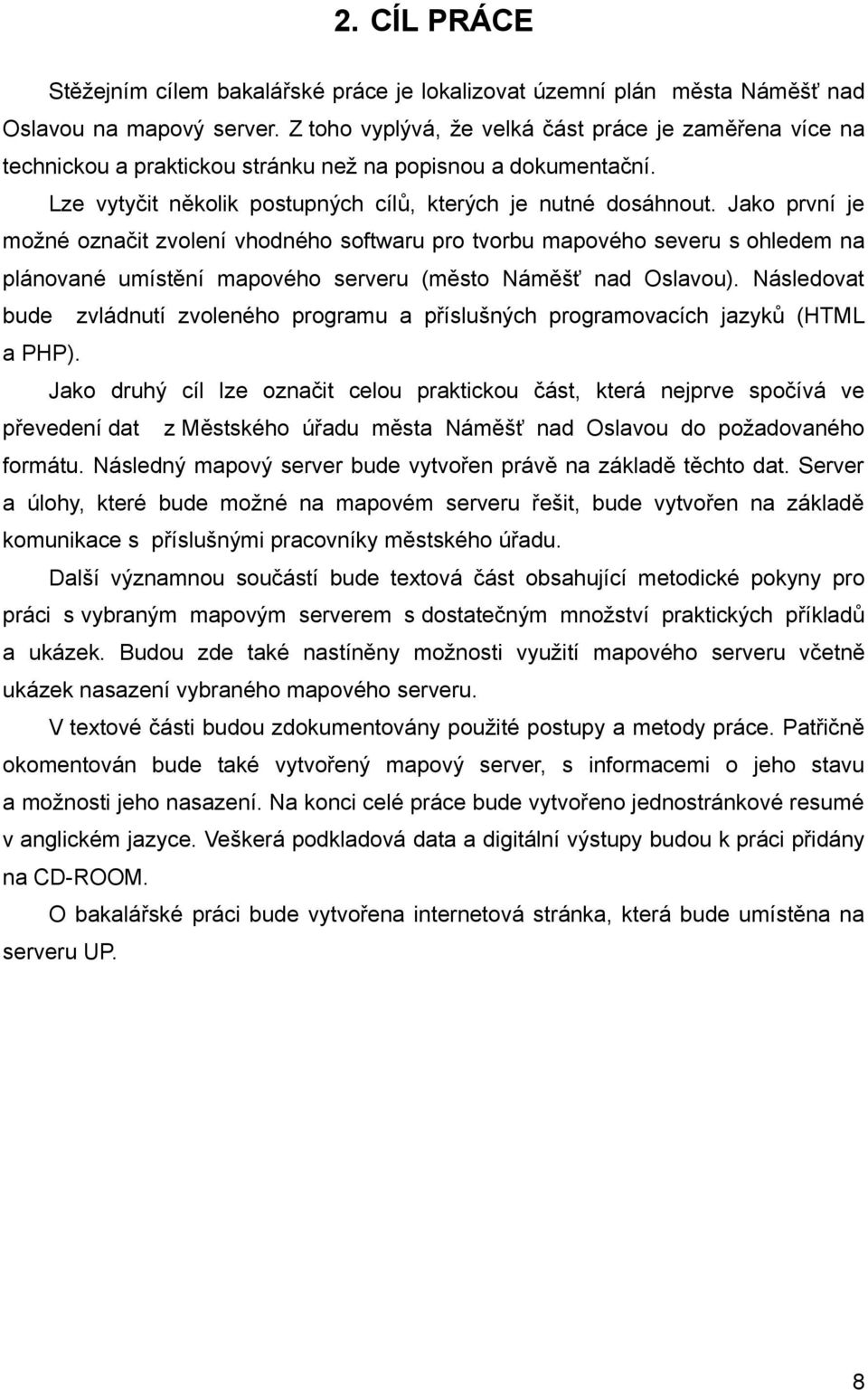 Jako první je možné označit zvolení vhodného softwaru pro tvorbu mapového severu s ohledem na plánované umístění mapového serveru (město Náměšť nad Oslavou).