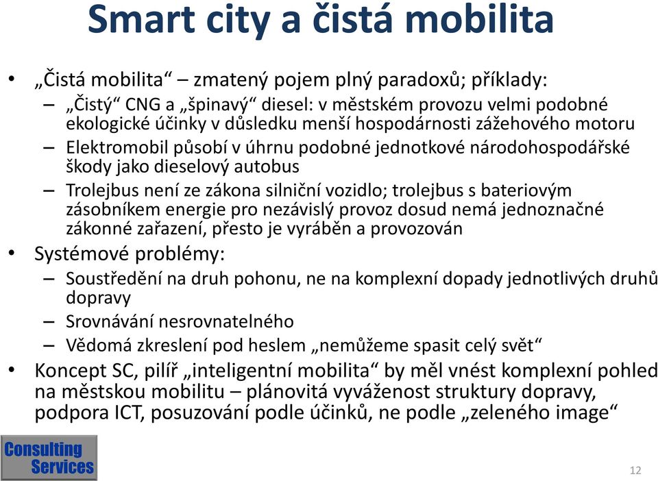 pro nezávislý provoz dosud nemá jednoznačné zákonné zařazení, přesto je vyráběn a provozován Systémové problémy: Soustředění na druh pohonu, ne na komplexní dopady jednotlivých druhů dopravy