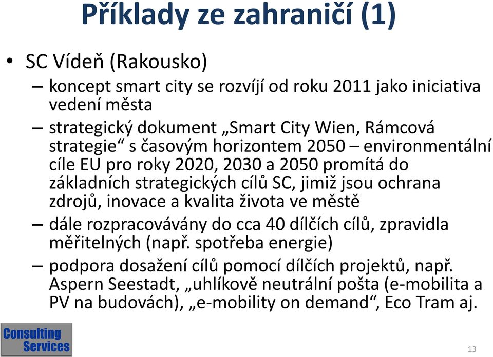 jsou ochrana zdrojů, inovace a kvalita života ve městě dále rozpracovávány do cca 40 dílčích cílů, zpravidla měřitelných (např.