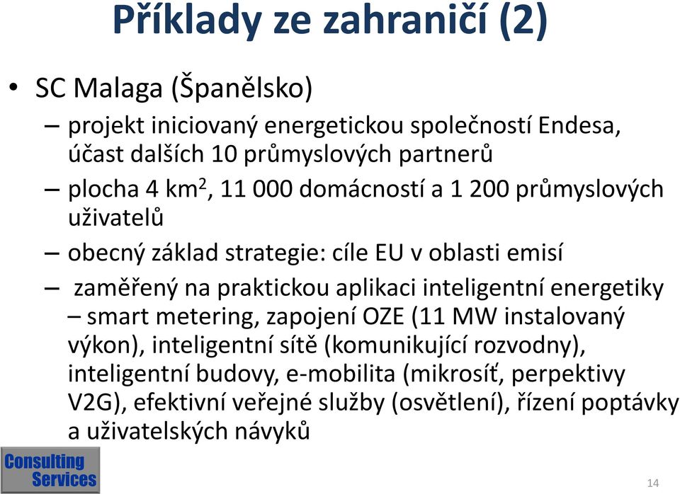 praktickou aplikaci inteligentní energetiky smart metering, zapojení OZE (11 MW instalovaný výkon), inteligentní sítě (komunikující