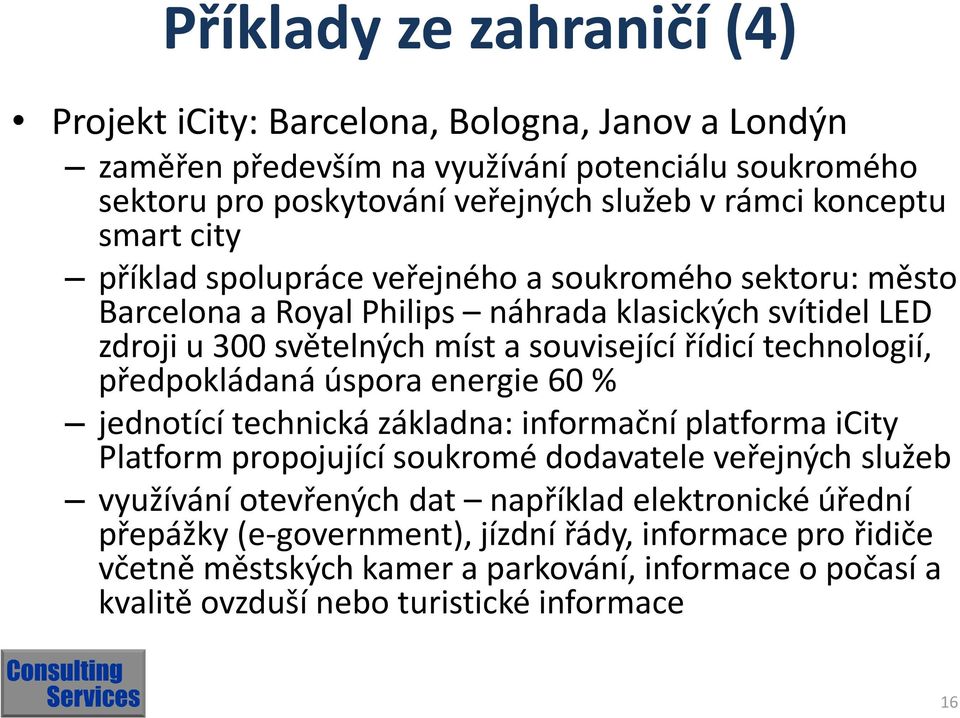 technologií, předpokládaná úspora energie 60 % jednotící technická základna: informační platforma icity Platform propojující soukromé dodavatele veřejných služeb využívání otevřených