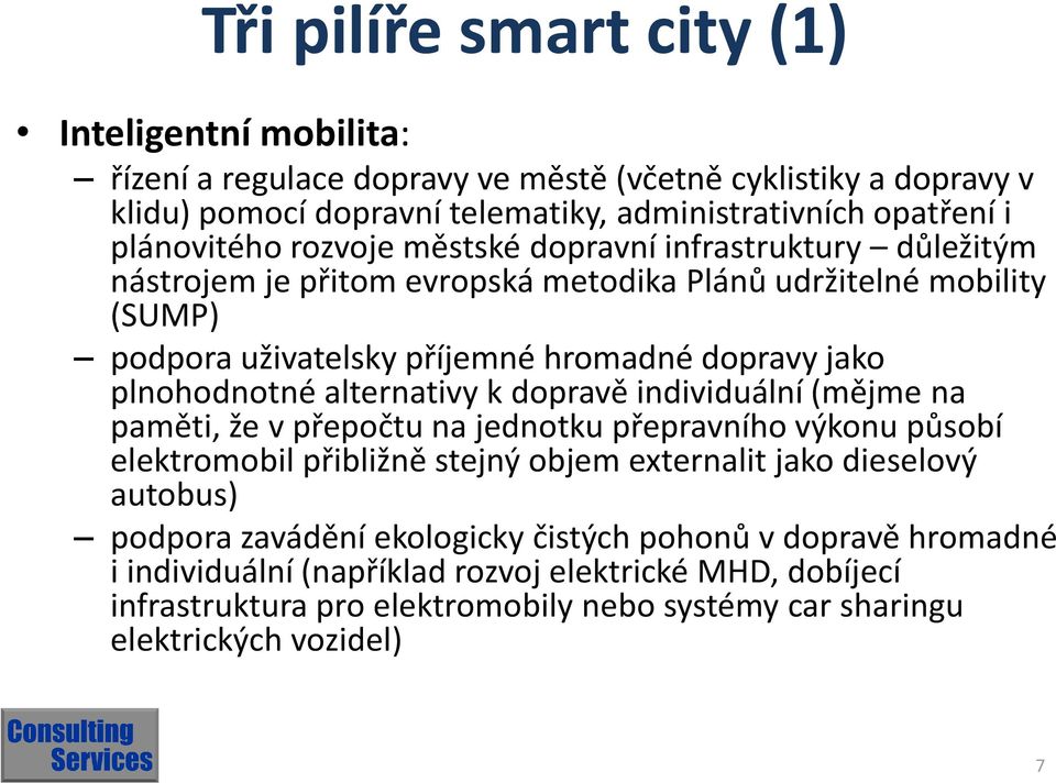 plnohodnotné alternativy k dopravě individuální (mějme na paměti, že v přepočtu na jednotku přepravního výkonu působí elektromobil přibližně stejný objem externalit jako dieselový autobus)